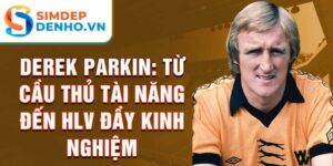 Derek parkin: từ cầu thủ tài năng đến hlv đầy kinh nghiệm
