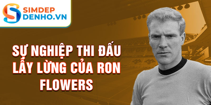 Sự nghiệp thi đấu lẫy lừng của ron flowers