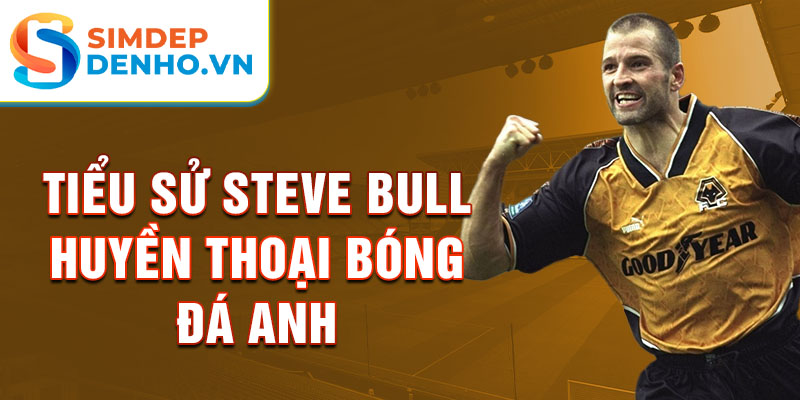 Tiểu sử steve bull huyền thoại bóng đá anh