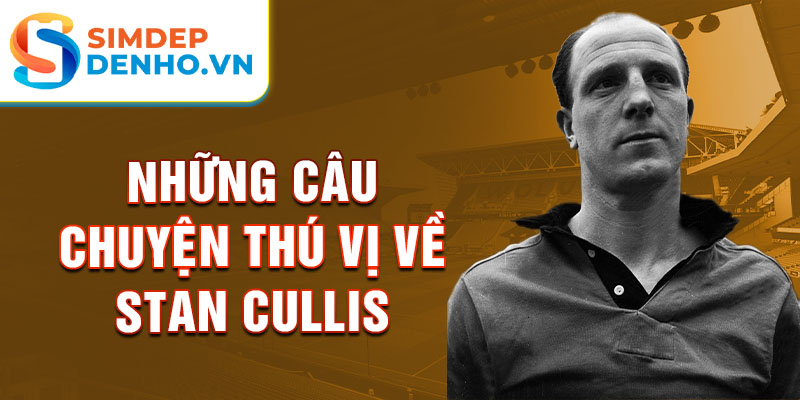 Những câu chuyện thú vị về Stan Cullis