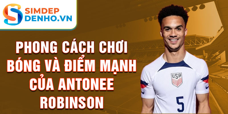 Phong cách chơi bóng và điểm mạnh của Antonee Robinson