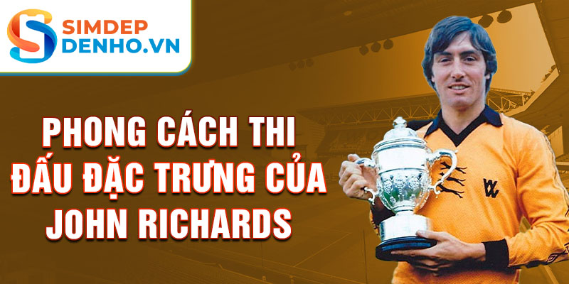 Phong cách thi đấu đặc trưng của John Richards