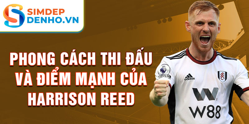 Phong cách thi đấu và điểm mạnh của harrison reed