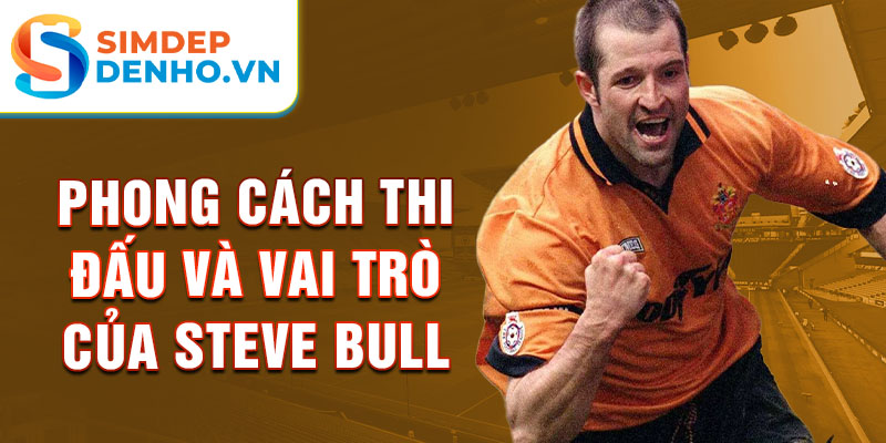 Phong cách thi đấu và vai trò của Steve Bull