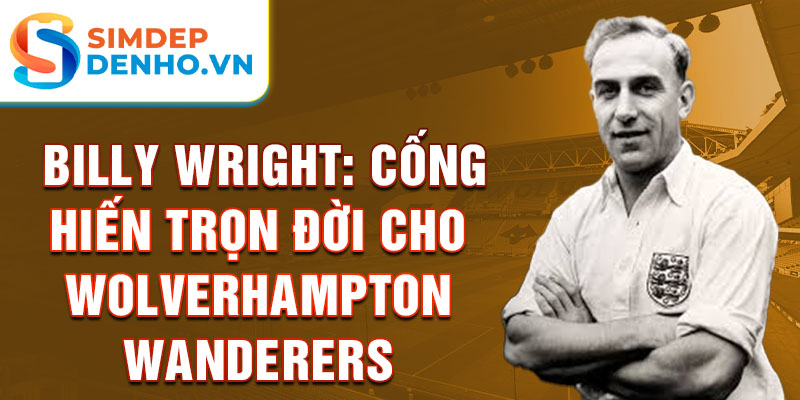 Billy Wright: Cống hiến trọn đời cho Wolverhampton Wanderers