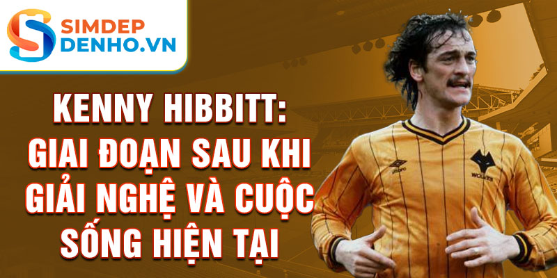 Kenny Hibbitt: Giai đoạn sau khi giải nghệ và cuộc sống hiện tại