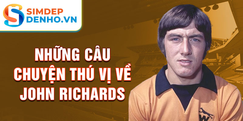 Những câu chuyện thú vị về John Richards