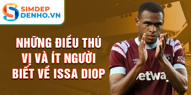 Những điều thú vị và ít người biết về Issa Diop