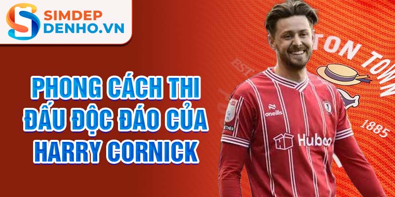 Phong cách thi đấu độc đáo của harry cornick