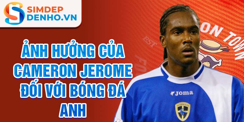 Ảnh hưởng của Cameron Jerome đối với bóng đá Anh