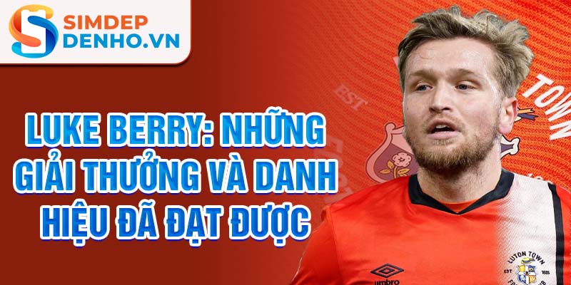 Luke Berry: Những giải thưởng và danh hiệu đã đạt được