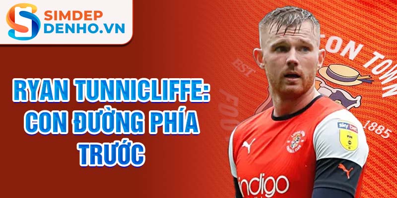 Ryan Tunnicliffe: Con đường phía trước