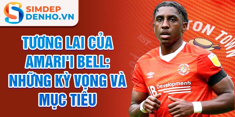 Tương lai của Amari'i Bell: Những kỳ vọng và mục tiêu