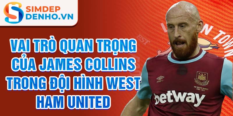 Vai trò quan trọng của James Collins trong đội hình Westham United