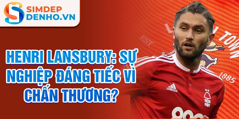 Henri Lansbury: Sự nghiệp đáng tiếc vì chấn thương?