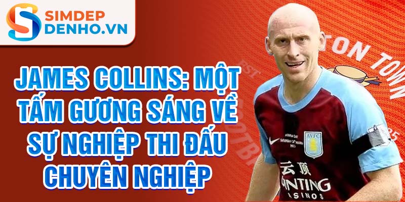 James Collins: Một tấm gương sáng về sự nghiệp thi đấu chuyên nghiệp