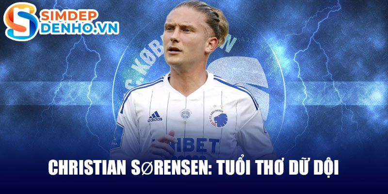 Christian sørensen: tuổi thơ dữ dội