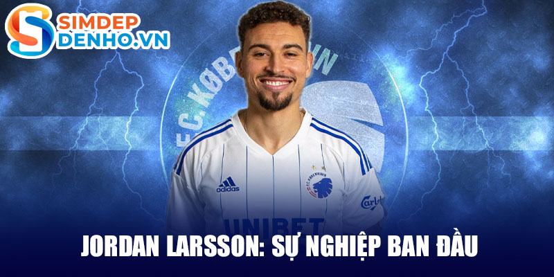 Jordan larsson: sự nghiệp ban đầu