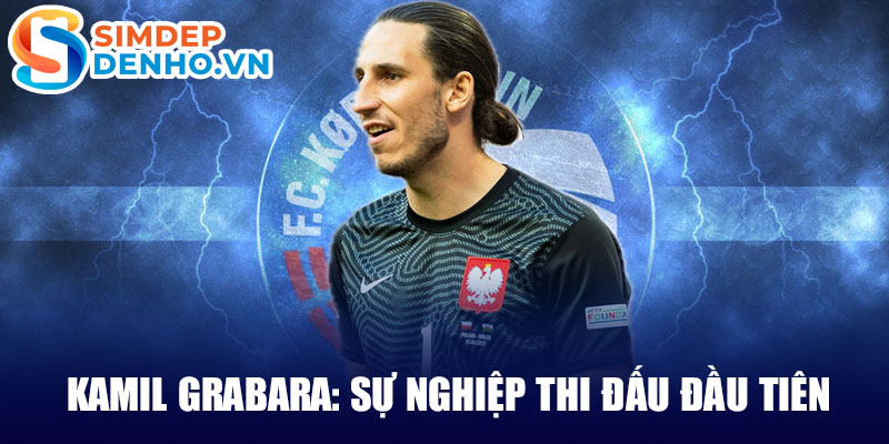 Kamil grabara: sự nghiệp thi đấu đầu tiên