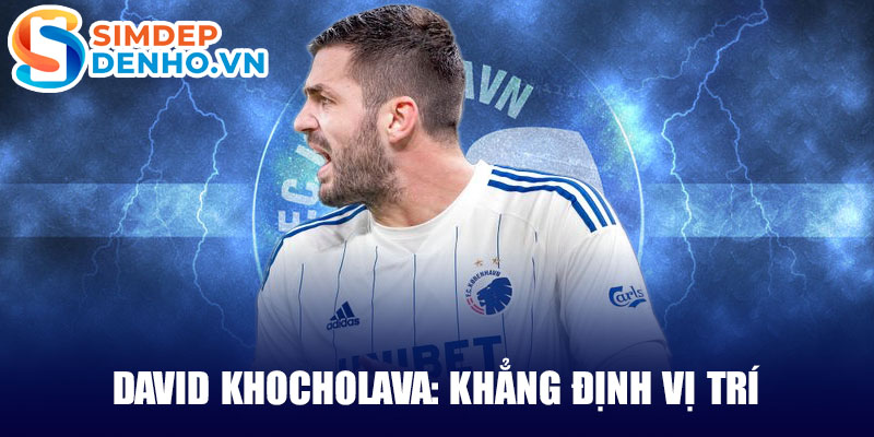 David khocholava: khẳng định vị trí 