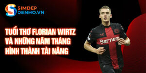 Tuổi thơ florian wirtz và những năm tháng hình thành tài năng