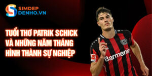 Tuổi thơ patrik schick và những năm tháng hình thành sự nghiệp