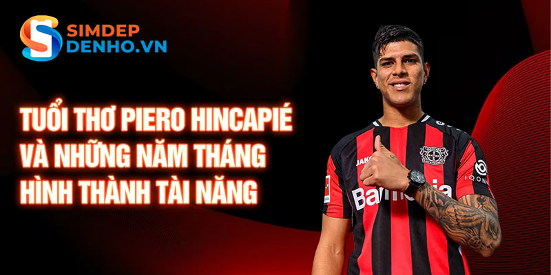 Tuổi thơ piero hincapié và những năm tháng hình thành tài năng