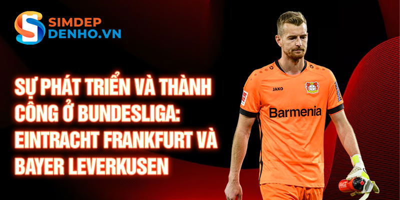 Sự phát triển và thành công ở Bundesliga: Eintracht Frankfurt và Bayer Leverkusen