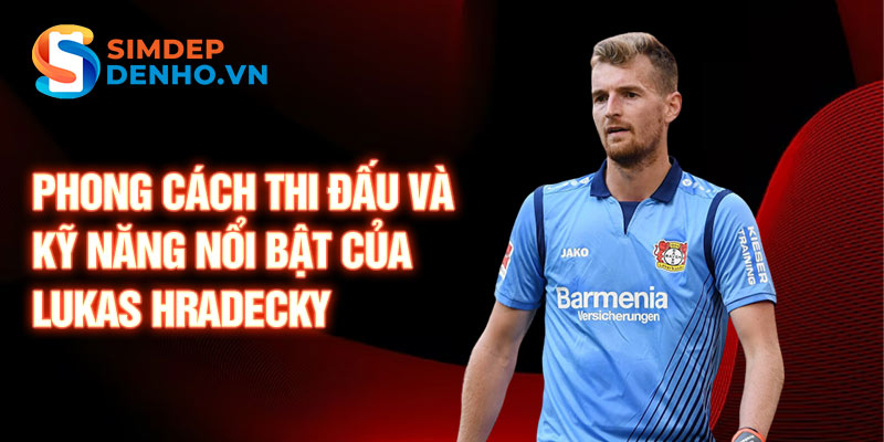 Phong cách thi đấu và kỹ năng nổi bật của Lukas Hradecky