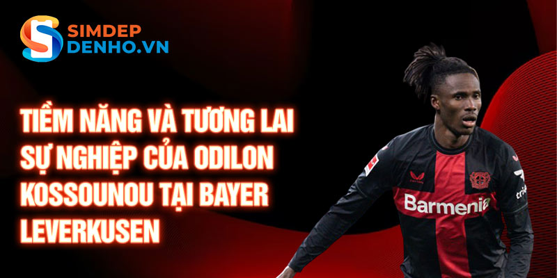 Tiềm năng và tương lai sự nghiệp của Odilon Kossounou tại Bayer Leverkusen